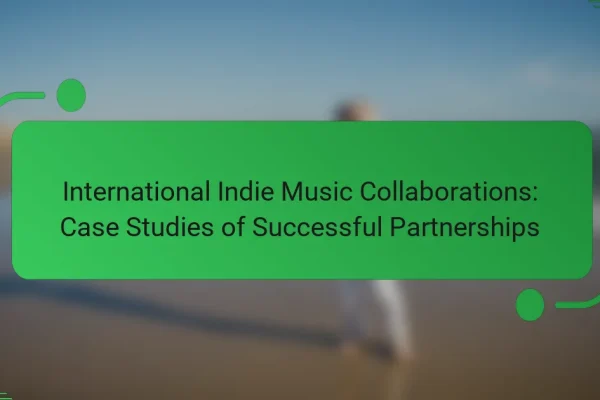 International Indie Music Collaborations: Case Studies of Successful Partnerships