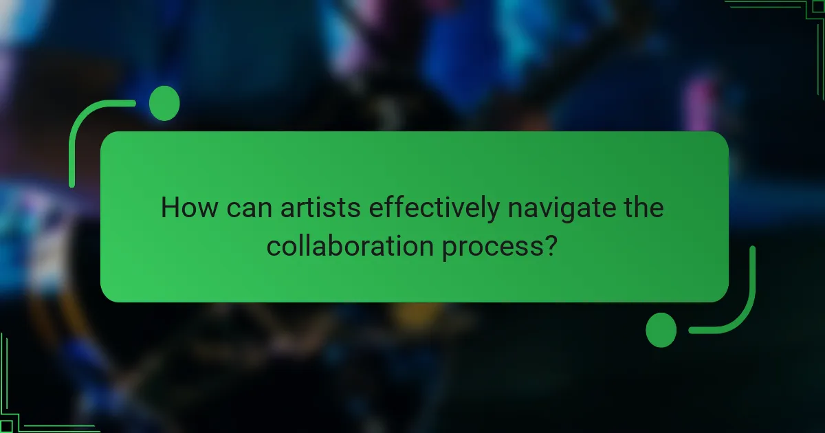 How can artists effectively navigate the collaboration process?