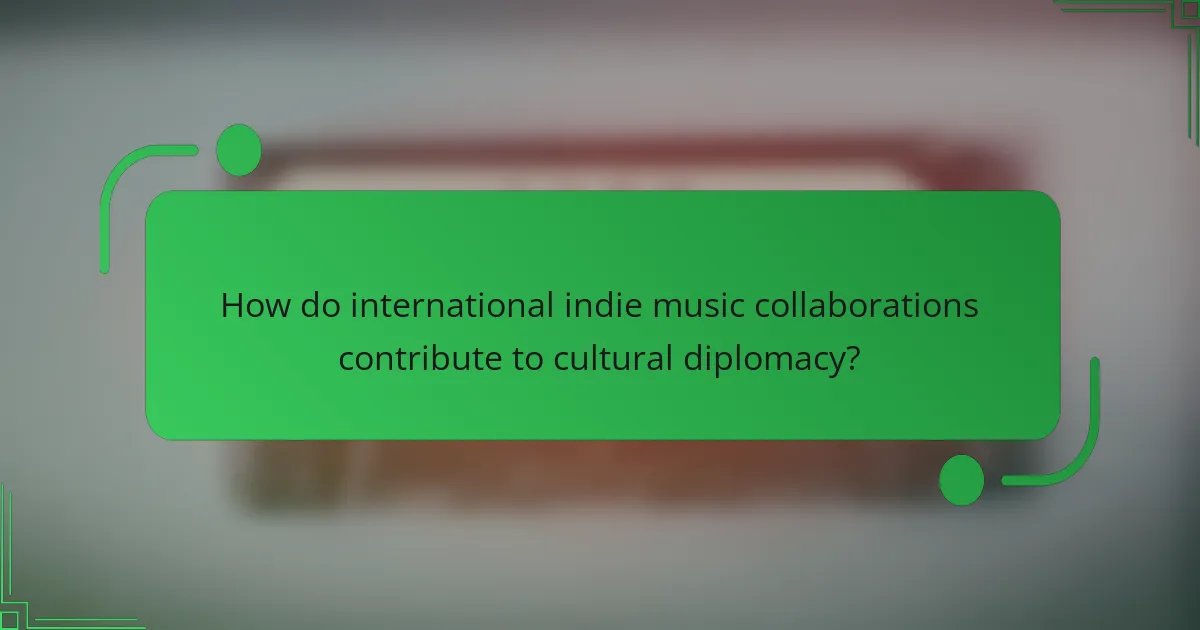 How do international indie music collaborations contribute to cultural diplomacy?