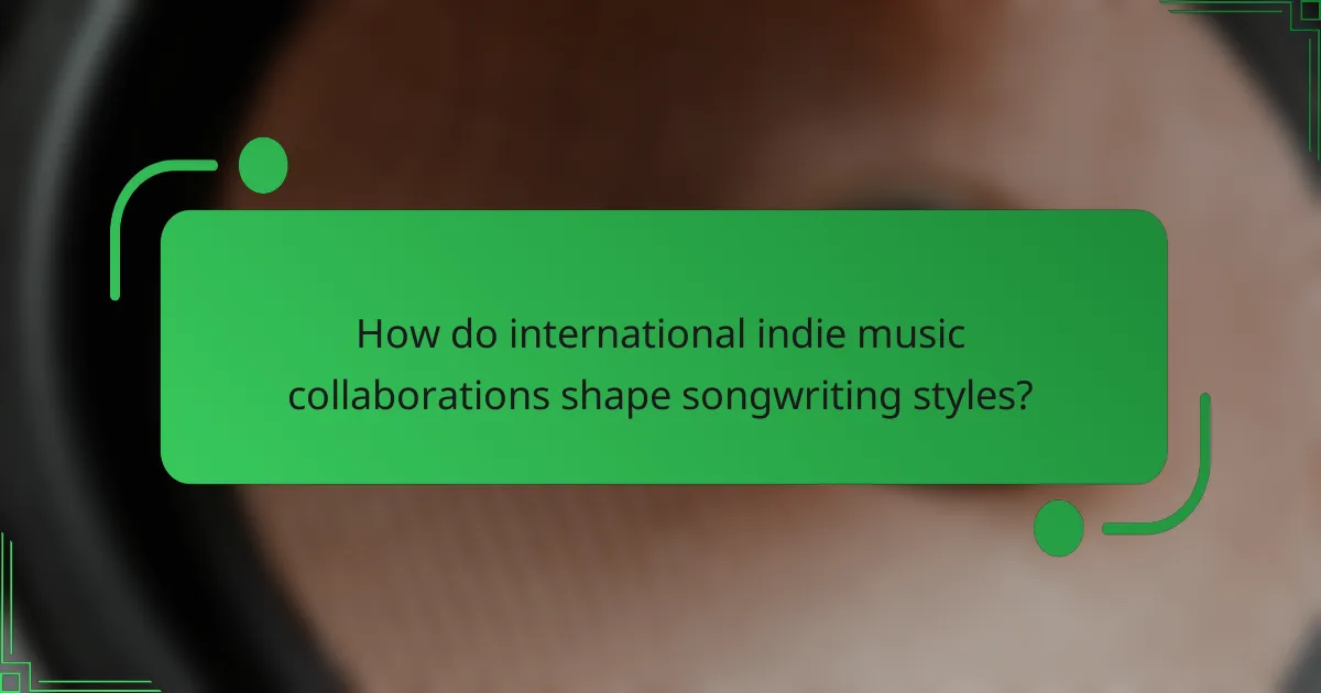 How do international indie music collaborations shape songwriting styles?
