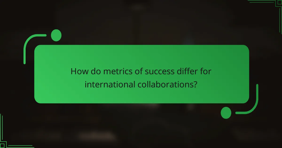 How do metrics of success differ for international collaborations?