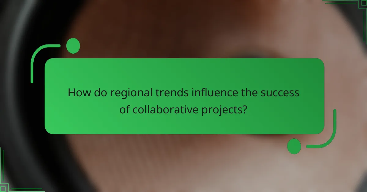 How do regional trends influence the success of collaborative projects?
