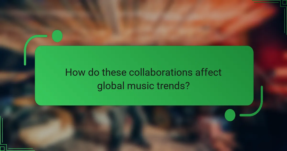 How do these collaborations affect global music trends?