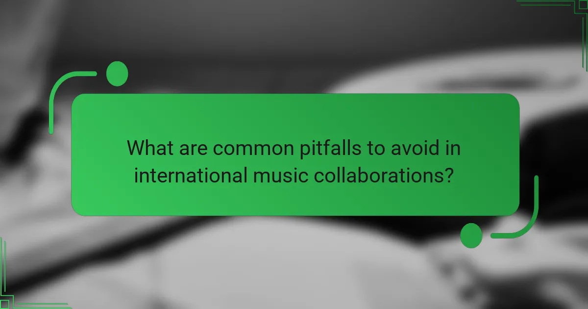 What are common pitfalls to avoid in international music collaborations?