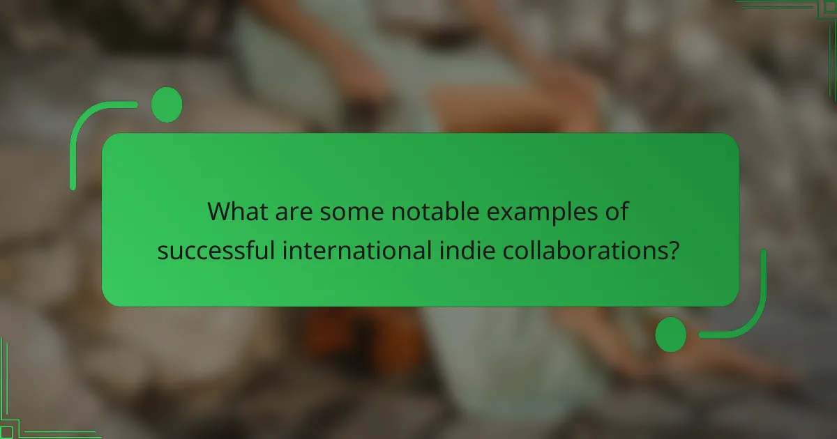 What are some notable examples of successful international indie collaborations?