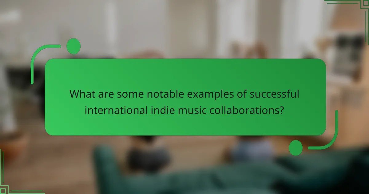 What are some notable examples of successful international indie music collaborations?