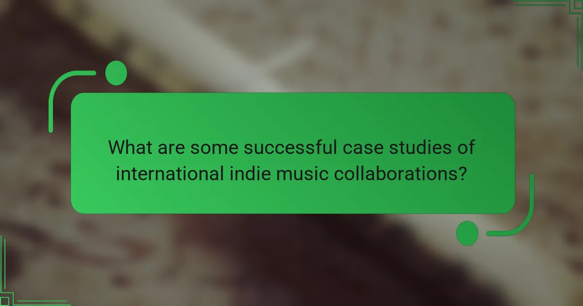 What are some successful case studies of international indie music collaborations?