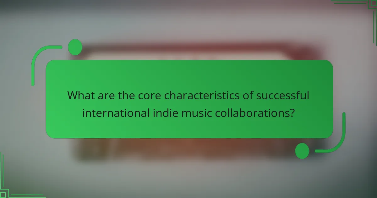 What are the core characteristics of successful international indie music collaborations?