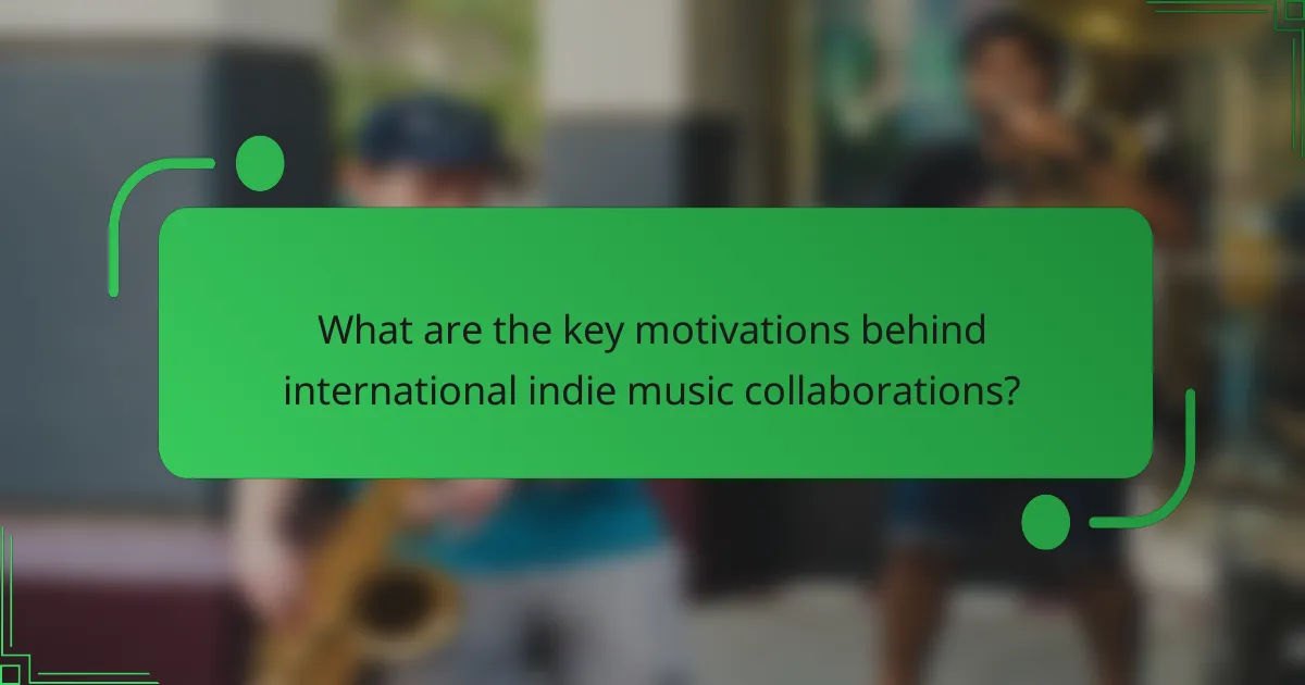 What are the key motivations behind international indie music collaborations?