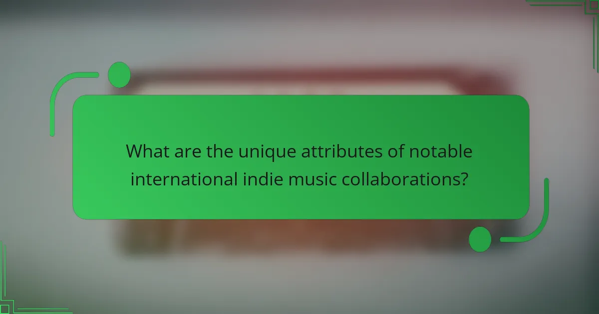 What are the unique attributes of notable international indie music collaborations?