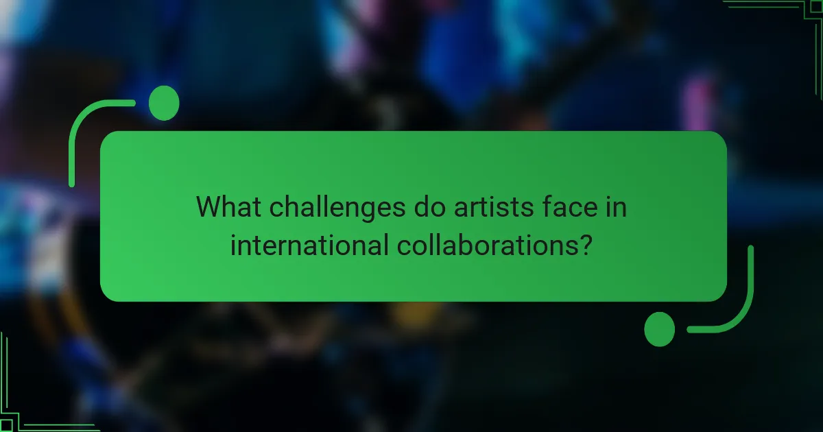 What challenges do artists face in international collaborations?