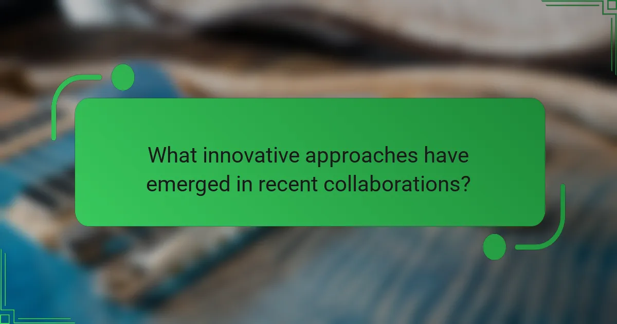 What innovative approaches have emerged in recent collaborations?
