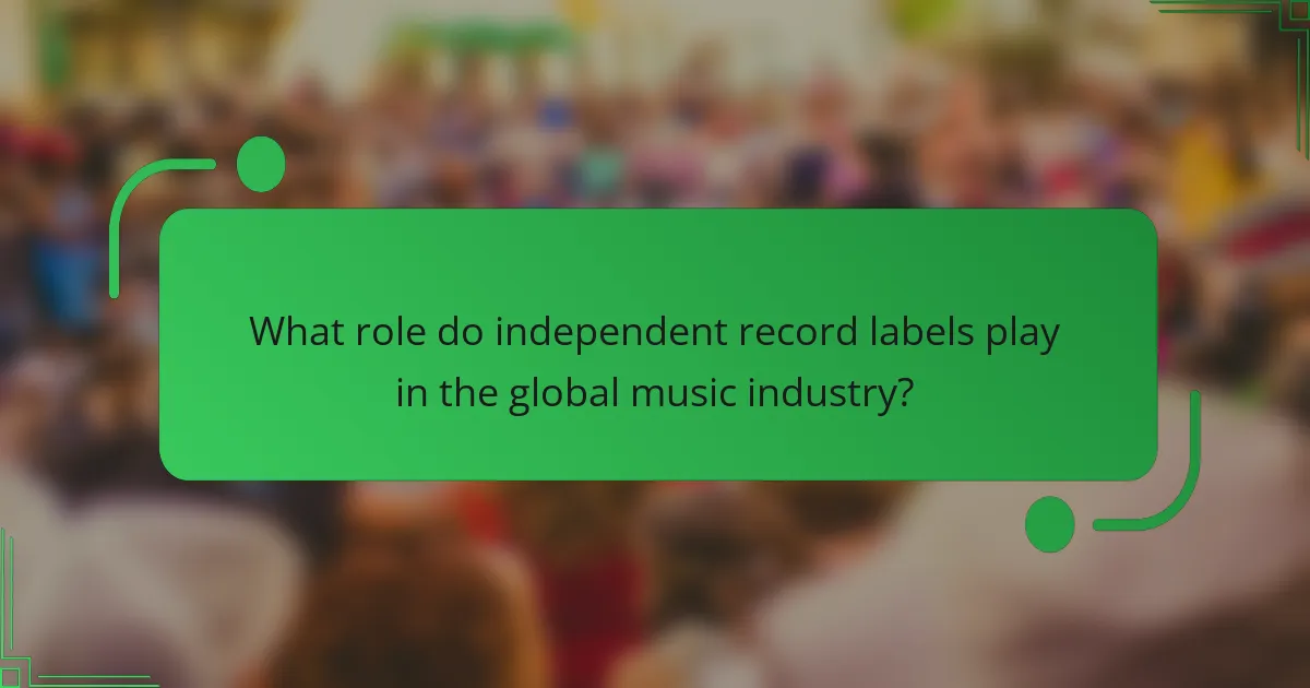 What role do independent record labels play in the global music industry?
