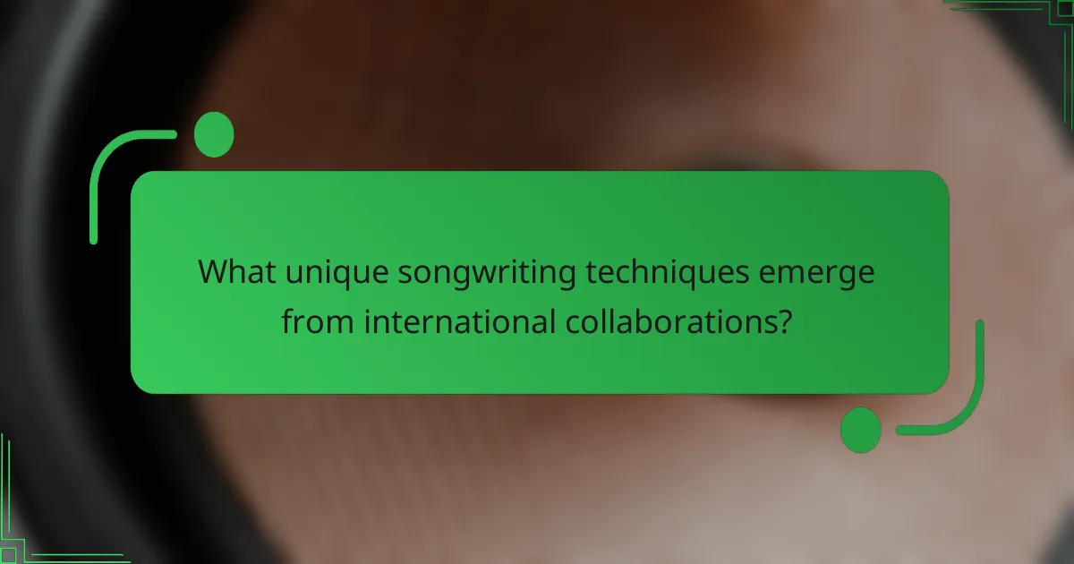 What unique songwriting techniques emerge from international collaborations?