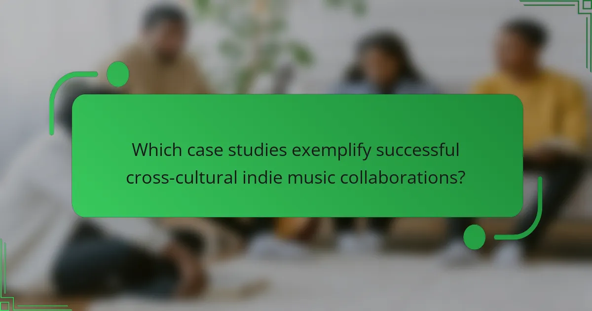 Which case studies exemplify successful cross-cultural indie music collaborations?