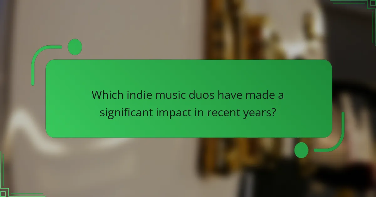 Which indie music duos have made a significant impact in recent years?