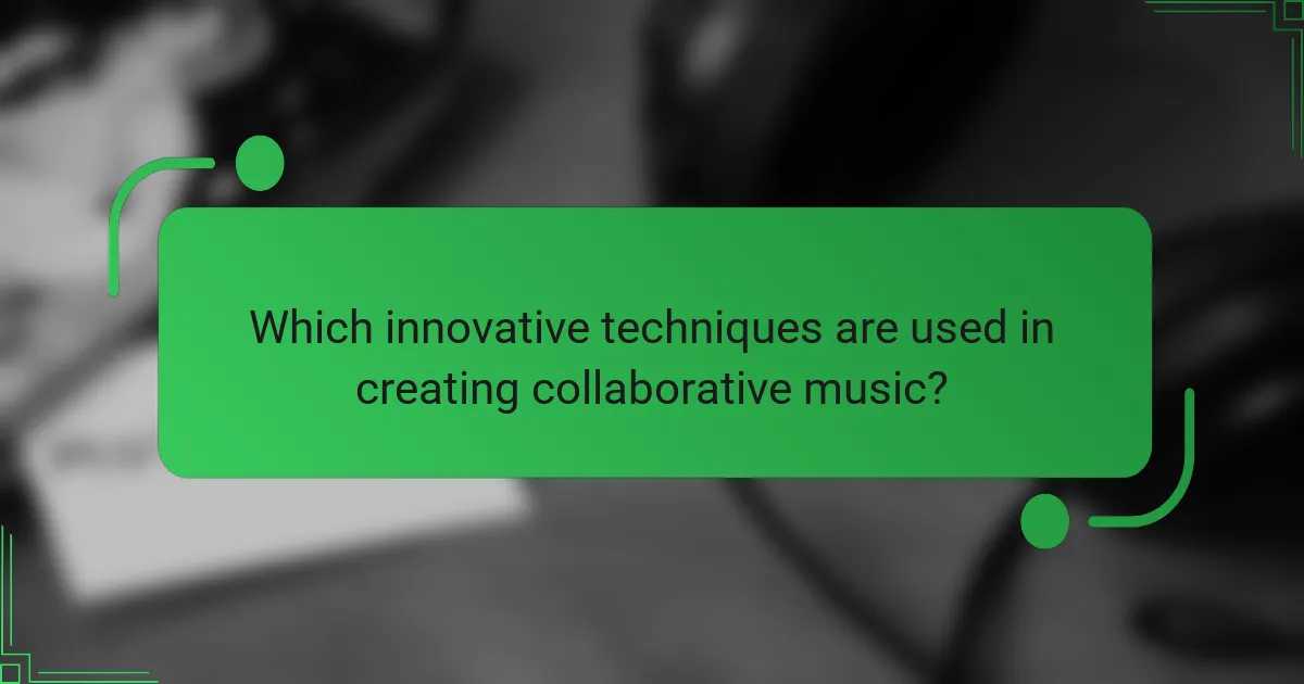 Which innovative techniques are used in creating collaborative music?