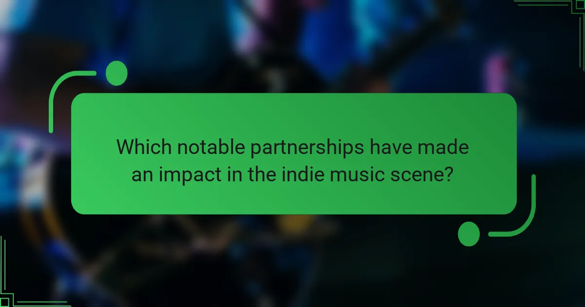 Which notable partnerships have made an impact in the indie music scene?