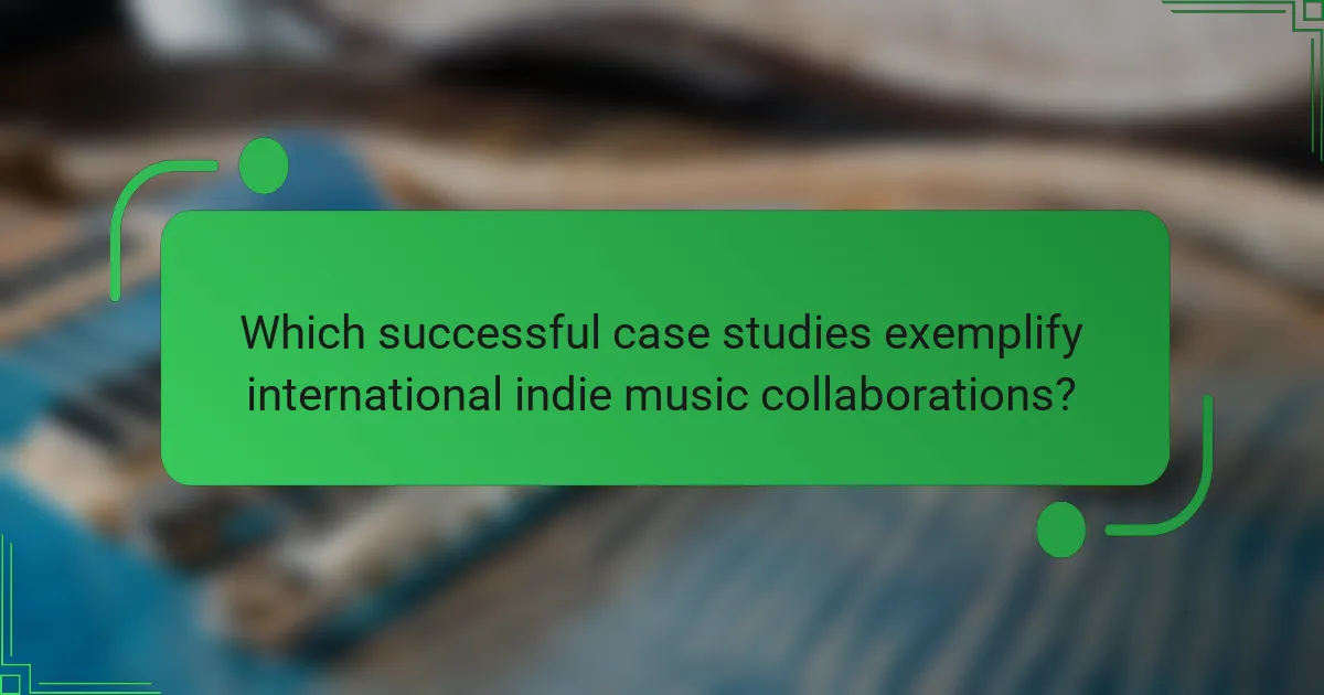 Which successful case studies exemplify international indie music collaborations?