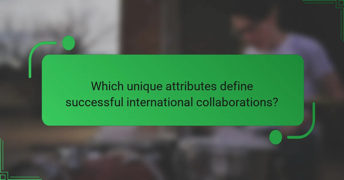 Which unique attributes define successful international collaborations?