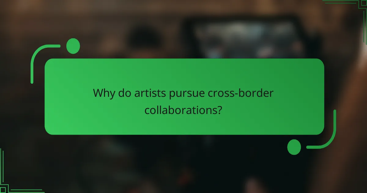 Why do artists pursue cross-border collaborations?