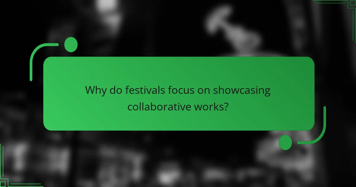 Why do festivals focus on showcasing collaborative works?